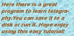 Cuadro de texto: Here there is a greatprogram to learn telegra-phy.You can save it to adisk or run it. Hope enjoyusing this easy tutorial!